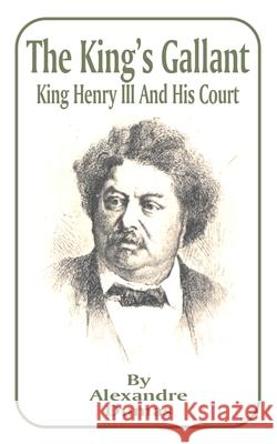 King's Gallant: King Henry III and His Court, The Dumas, Alexandre 9781589637078