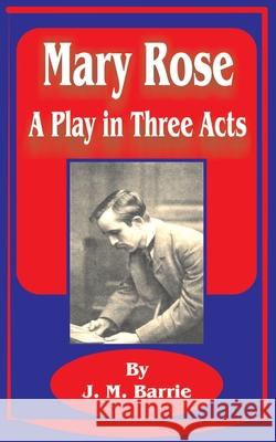 Mary Rose: A Play in Three Acts James Matthew Barrie 9781589637108 Fredonia Books (NL)