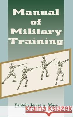 Manual of Military Training James A. Moss 9781589637221