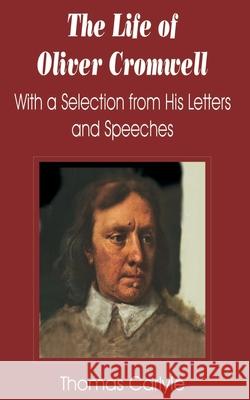 Life of Oliver Cromwell: With a Selection from His Letters and Speeches, The Carlyle, Thomas 9781589637351 Fredonia Books (NL)