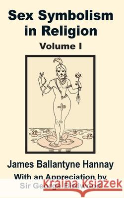Sex Symbolism in Religion (Volume One) James Ballantyne Hannay Sir George Birdwood 9781589638792