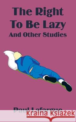 The Right to Be Lazy and Other Studies Paul Lafargue 9781589639454