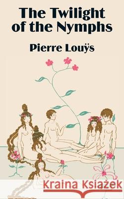 The Twilight of the Nymphs Pierre Louys 9781589639621