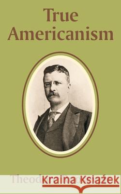 True Americanism Theodore, IV Roosevelt 9781589639799 Fredonia Books (NL)