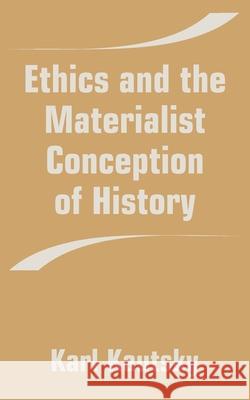 Ethics and the Materialist Conception of History Karl Kautsky 9781589639973 Fredonia Books (NL)