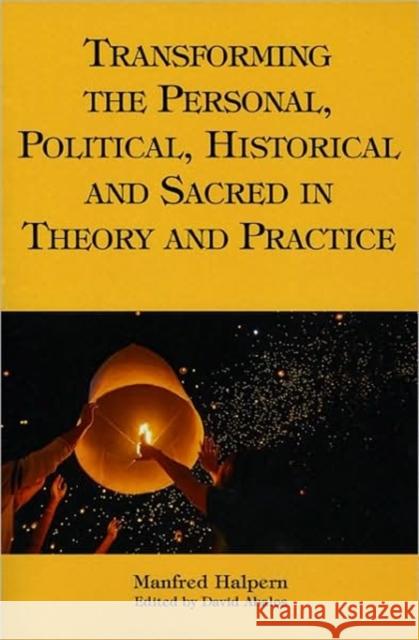 Transforming the Personal, Political, Historical and Sacred in Theory and Practice Halpern, Manfred 9781589661783
