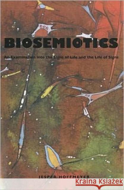 Biosemiotics: An Examination Into the Signs of Life and the Life of Signs Hoffmeyer, Jesper 9781589661844 University of Scranton Press