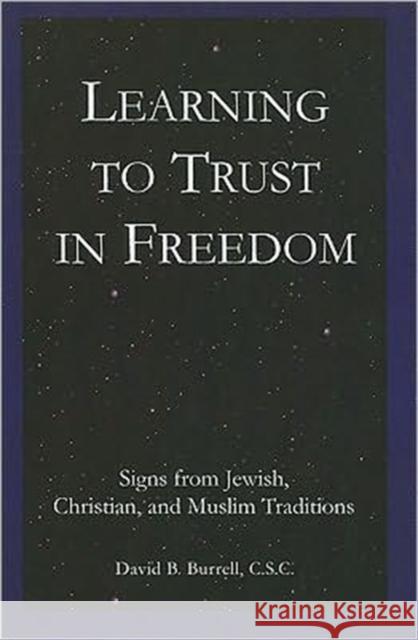 Learning to Trust in Freedom: Signs from Jewish, Christian, and Muslim Traditions David B. Burrell 9781589661950