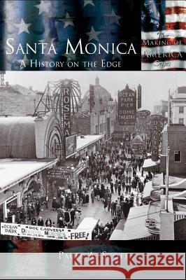 Santa Monica: A History on the Edge Paula A. Scott 9781589730717