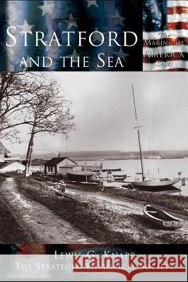 Stratford and the Sea Lewis G. Knapp Stratford Historical Society 9781589730762 Arcadia Publishing (SC)