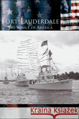 Fort Lauderdale: The Venice of America Susan Gillis 9781589730793 Arcadia Publishing (SC)