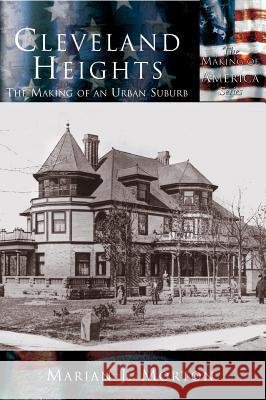 Cleveland Heights: The Making of an Urban Suburb Marian J. Morton 9781589731394 Arcadia Publishing (SC)