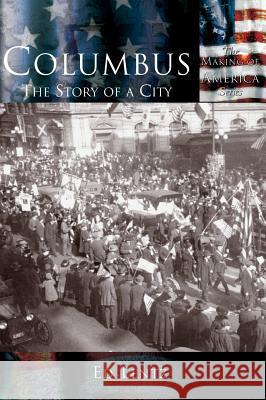 Columbus: The Story of a City Ed Lentz 9781589731400 Arcadia Publishing (SC)