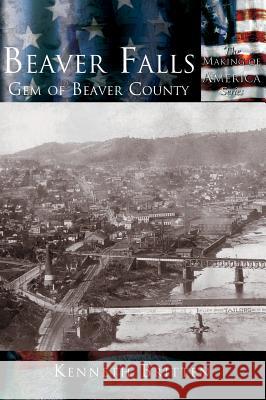 Beaver Falls: Gem of Beaver County Kenneth Britten 9781589731431 Arcadia Publishing (SC)