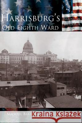 Harrisburg's Old Eighth Ward Michael Barton Jessica Dorman 9781589731455