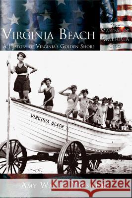 Virginia Beach: A History of Virginia's Golden Shore Amy Waters Yarsinske 9781589731608