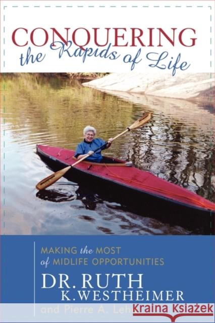 Conquering the Rapids of Life: Making the Most of Midlife Opportunities Westheimer, Ruth K. 9781589790124 Taylor Trade Publishing