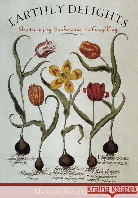 Earthly Delights: Gardening by the Seasons the Easy Way Rochester, Margot 9781589790780 Taylor Trade Publishing