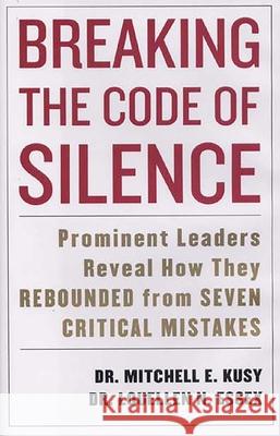 Breaking the Code of Silence: Prominent Leaders Reveal How They Rebounded from Seven Critical Mistakes Kusy, Mitchell 9781589791183 Taylor Trade Publishing