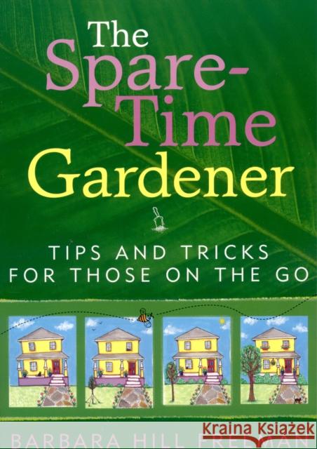 The Spare-Time Gardener : Tips and Tricks for Those on the Go Barbara Hill Freeman 9781589791886 Taylor Trade Publishing