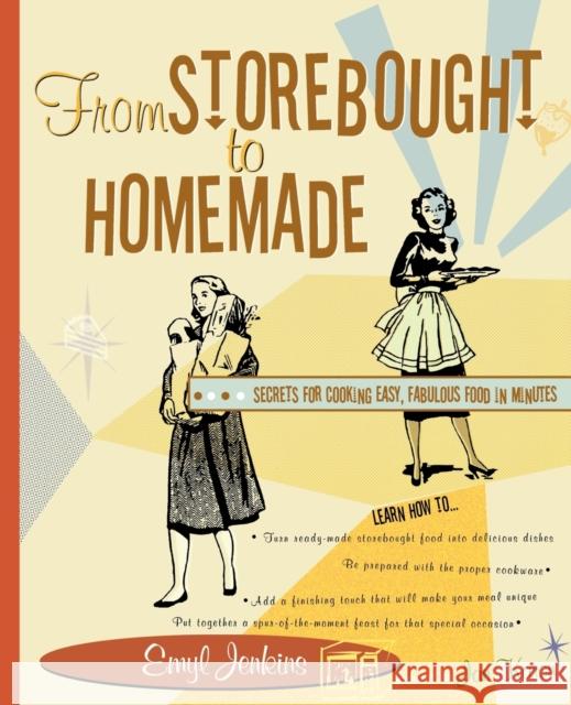 From Storebought to Homemade : Secrets for Cooking Easy, Fabulous Food in Minutes Emyl Jenkins 9781589792180 Taylor Trade Publishing