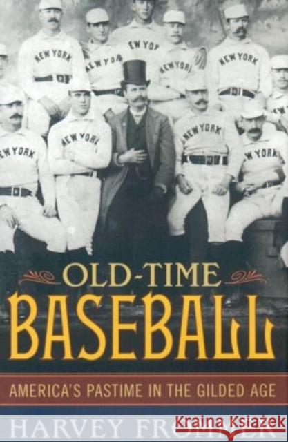 Old Time Baseball: America's Pastime in the Gilded Age Frommer, Harvey 9781589792548
