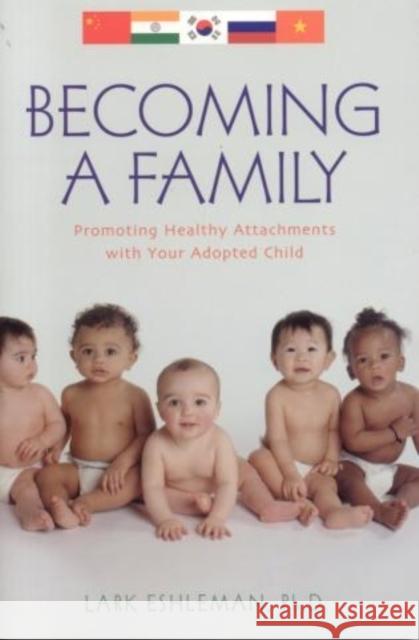Becoming a Family: Promoting Healthy Attachments with Your Adopted Child Eshleman, Lark 9781589792609