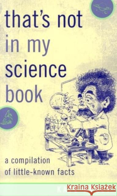 That's Not in My Science Book: A Compilation of Little-Known Facts Kelly, Kate 9781589792906