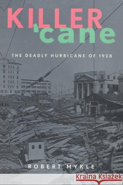 Killer 'Cane: The Deadly Hurricane of 1928 Mykle, Robert 9781589792982 Taylor Trade Publishing