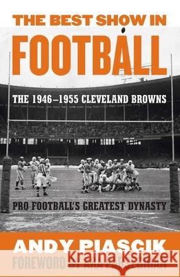 The Best Show in Football: The 1946-1955 Cleveland Browns-Pro Football's Greatest Dynasty Piascik, Andy 9781589793606 Taylor Trade Publishing