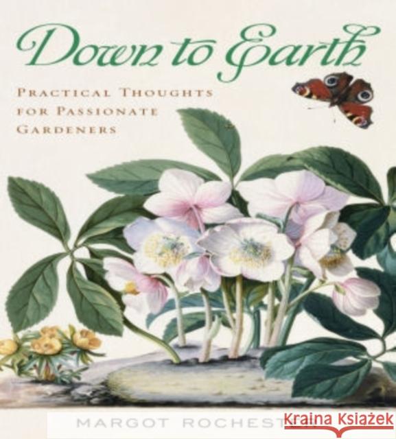 Down to Earth: Practical Thoughts for Passionate Gardeners Rochester, Margot 9781589793828 Taylor Trade Publishing