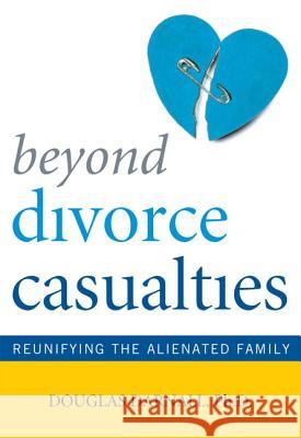 Beyond Divorce Casualties: Reunifying the Alienated Family Douglas Darnall 9781589794153 Taylor Trade Publishing