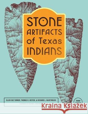 Stone Artifacts of Texas Indians Ellen Sue Turner 9781589794641 Taylor Trade Publishing
