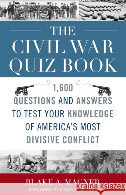 The Civil War Quiz Book: 1,600 Questions and Answers to Test Your Knowledge of America's Most Divisive Conflict Magner, Blake A. 9781589795174 Taylor Trade Publishing
