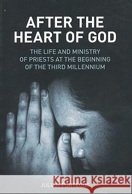 After the Heart of God: The Life and Ministry of Priests at the Beginning of the Third Millennium Julian Porteous 9781589795792