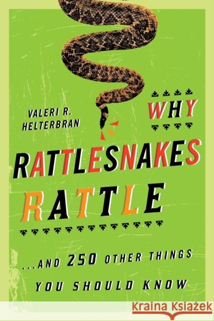 Why Rattlesnakes Rattle: ...and 250 Other Things You Should Know Valeri R. Helterbran 9781589796485 Taylor Trade Publishing