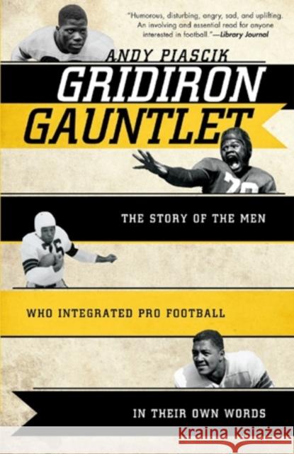 Gridiron Gauntlet: The Story of the Men Who Integrated Pro Football, in Their Own Words Piascik, Andy 9781589796522 Taylor Trade Publishing