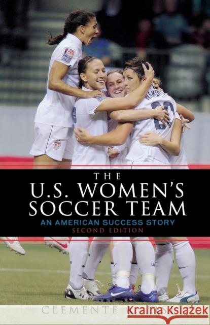 The U.S. Women's Soccer Team: An American Success Story Lisi, Clemente A. 9781589797116 0