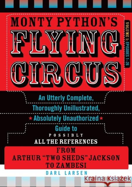 Monty Python's Flying Circus, Episodes 1-26: An Utterly Complete, Thoroughly Unillustrated, Absolutely Unauthorized Guide to Possibly All the Referenc Larsen, Darl 9781589797123 0