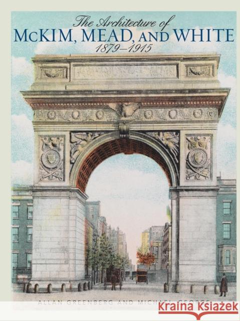 The Architecture of McKim, Mead, and White: 1879-1915 Greenberg, Allan 9781589798182 Taylor Trade Publishing