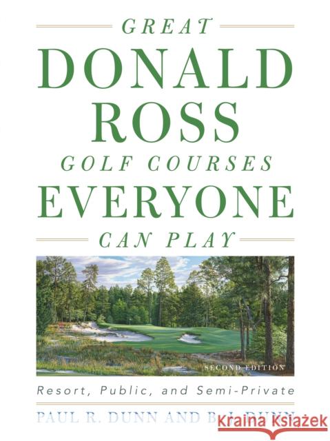 Great Donald Ross Golf Courses Everyone Can Play: Resort, Public, and Semi-Private Dunn, Paul 9781589799653 Taylor Trade Publishing