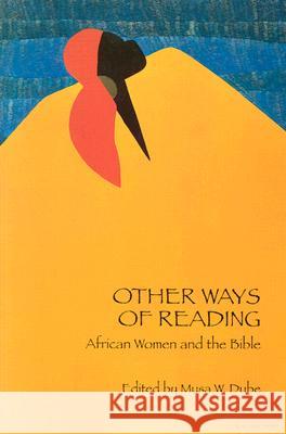 Other Ways of Reading: African Women and the Bible Musa W. Dube 9781589830097 Society of Biblical Literature