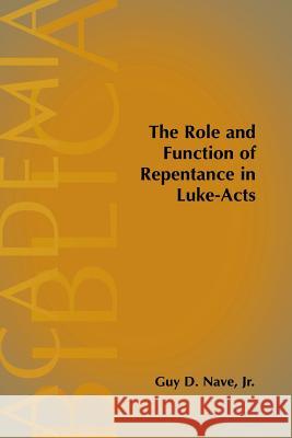 The Role and Function of Repentance in Luke-Acts Guy D. Nave 9781589830318 Society of Biblical Literature
