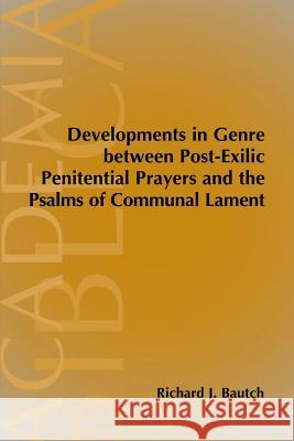 Developments in Genre between Post-Exilic Penitential Prayers and the Psalms of Communal Lament Richard J. Bautch 9781589830479 Society of Biblical Literature