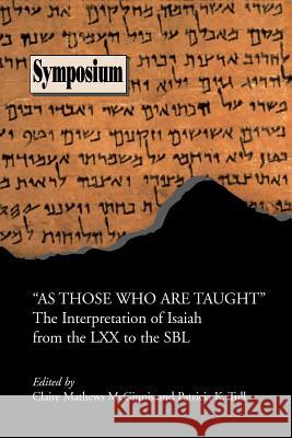As Those Who Are Taught: The Interpretation of Isaiah from the LXX to the Sbl McGinnis, Claire Mathews 9781589831032 Society of Biblical Literature
