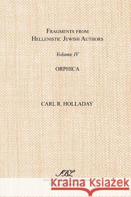 Fragments from Hellenistic Jewish Authors, Volume IV, Orphica Carl R. Holladay 9781589831124 Society of Biblical Literature