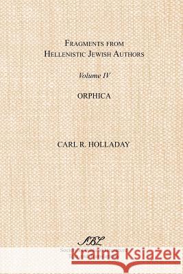 Fragments from Hellenistic Jewish Authors, Volume IV, Orphica Carl R. Holladay 9781589831124