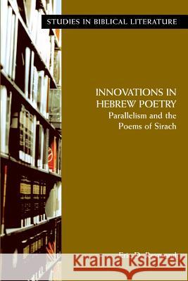 Innovations in Hebrew Poetry: Parallelisms and the Poems of Sirach Reymond, Eric D. 9781589831155 Society of Biblical Literature