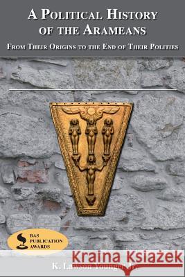 A Political History of the Arameans: From Their Origins to the End of Their Polities K. Lawson Jr. Younger 9781589831285 SBL Press