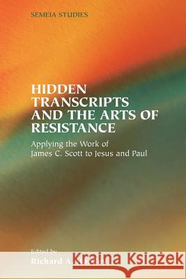 Hidden Transcripts and the Arts of Resistance: Applying the Work of James C. Scott to Jesus and Paul Horsley, Richard A. 9781589831346 Society of Biblical Literature